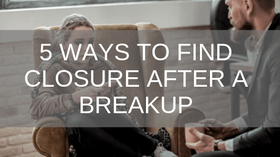 5 ways to find closure after a breakup