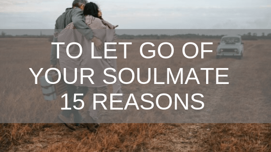 To Let Go Of Your Soulmate – 15 Reasons - Number 9 Is A Must
