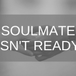 soulmate isn't ready